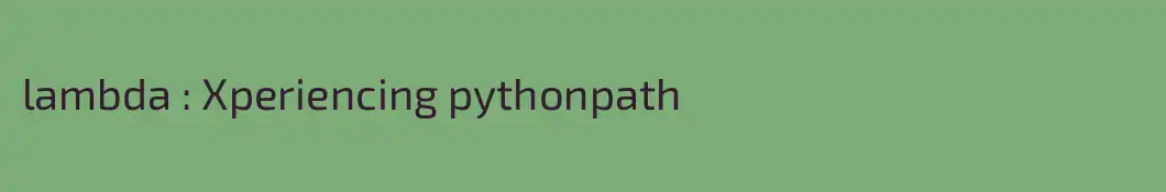 lambda : Xperiencing pythonpath